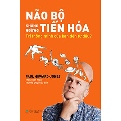 Não Bộ Không Ngừng Tiến Hóa: Trí Thông Minh Của Bạn Đến Từ Đâu? 