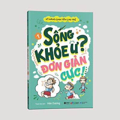 Kỹ Năng Sinh Tồn Cho Trẻ: Sống khỏe ư, đơn giản cực ( Tập 1 )