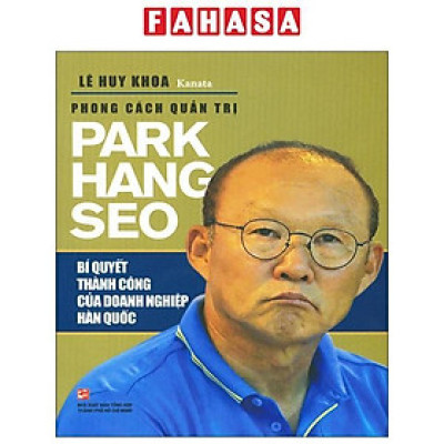 Phong Cách Quản Trị Park Hang Seo - Bí Quyết Thành Công Của Doanh Nghiệp Hàn Quốc (Tái Bản 2019)