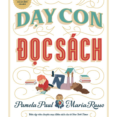 Dạy Con Đọc Sách - Nuôi Dưỡng Tình Yêu Trọn Đời Của Con Dành Cho Sách