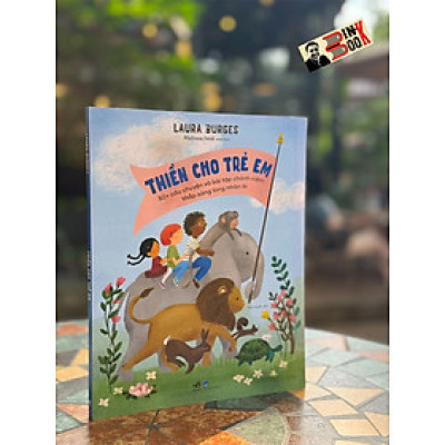 (In màu toàn bộ) THIỀN CHO TRẺ EM - 50+ câu chuyện và bài tập chánh niệm thắp sáng lòng nhân ái – Laura Burges , Melissa Iwai minh họa – Mai Huyền dịch – NXB Dân Trí – Nhã Nam