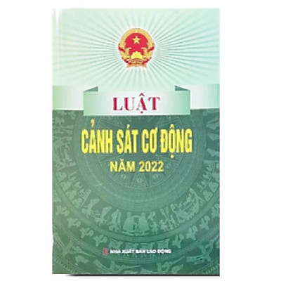 Luật cảnh sát cơ động năm 2022 - Quốc Hội - NXB Lao Động
