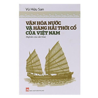 Sách - Văn Hóa Nước Và Hàng Hải Thời Cổ Của Việt Nam - NXB Phụ Nữ