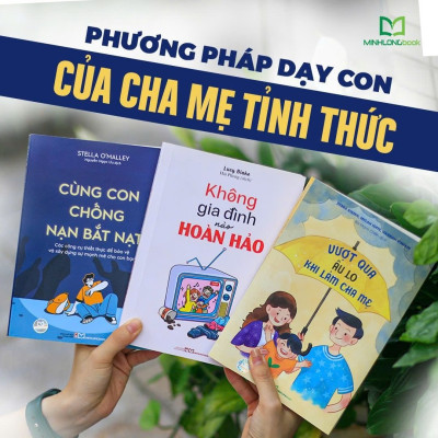 Sách: Combo Vượt Qua Âu Lo Khi Làm Cha Mẹ + Không Gia Đình Nào Hoàn Hảo + Cùng Con Chống Nạn Bắt Nạt