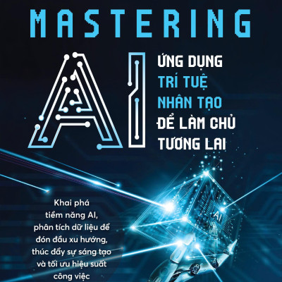 Sách - Mastering AI - Ứng Dụng Trí Tuệ Nhân Tạo Để Làm Chủ Tương Lai