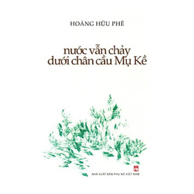 Sách - Nước Vẫn Chảy Dưới Chân Cầu Mụ Kề  - NXB Phụ Nữ