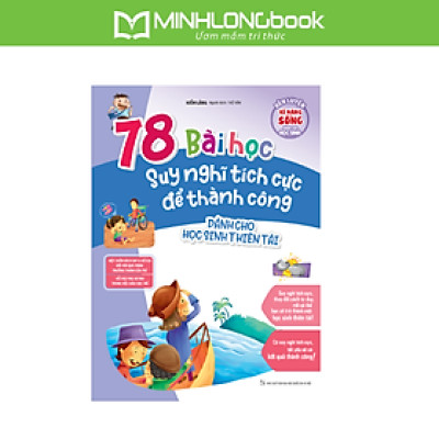 Sách: Rèn Luyện Kĩ Năng Sống Dành Cho Học Sinh - 78 Bài Học Suy Nghĩ Tích Cực Để Thành Công (Dành Cho Học Sinh Thiên Tài) - Tái Bản