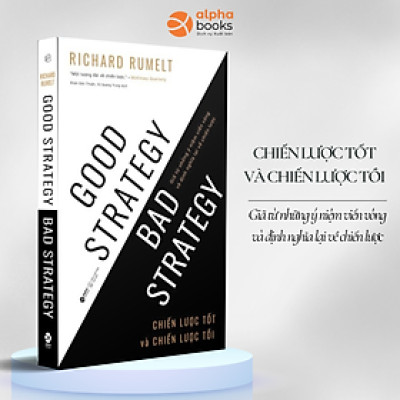 CHIẾN LƯỢC TỐT VÀ CHIẾN LƯỢC TỒI (Good Strategy, Bad Strategy) - Giã Từ Những Ý Niệm Viển Vông Và Định Nghĩa Lại Về Chiến Lược - Richard P. Rumelt (bìa mềm) 