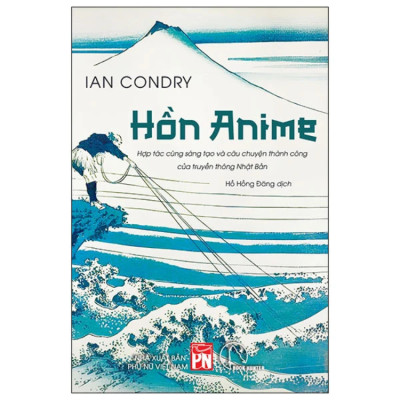 Hồn Anime - Hợp Tác Cùng Sáng Tạo Và Câu Chuyện Thành Công Của Truyền Thông Nhật Bản - Ian Condry - NXB Phụ Nữ Việt Nam
