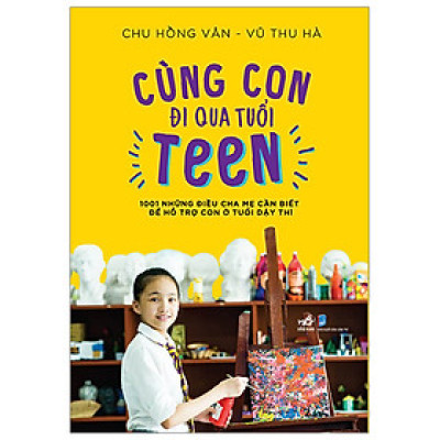 Sách Nuôi Dạy Con - Cùng Con Đi Qua Tuổi Teen