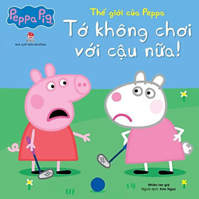 Thế Giới Của Peppa - Tớ Không Chơi Với Cậu Nữa!
