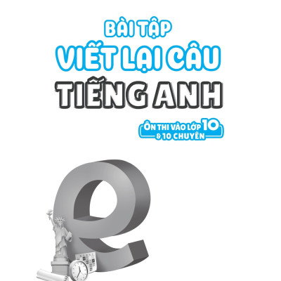 Bài Tập Viết Lại Câu Tiếng Anh ( Ôn Thi Vào Lớp 10 Và 10 Chuyên )