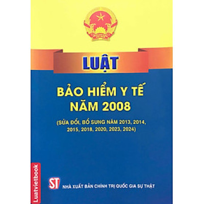 Luật Bảo Hiểm Y Tế Năm 2008 ( Sửa đổi, bổ sung năm 2013, 2014, 2015, 2018, 2020, 2023, 2024)