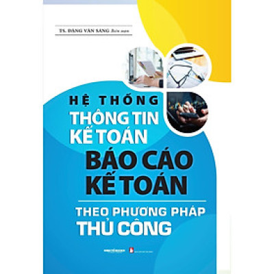 Sách - Hệ Thốnng Thông Tin Kế Toán Báo Cáo Kế Toán Theo Phương Pháp Thủ Công  - NS Kinh Tế