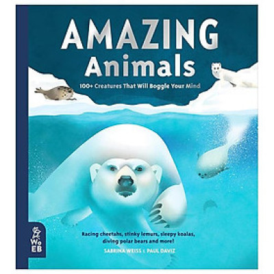 Amazing Animals: 100+ Creatures That Will Boggle Your Mind