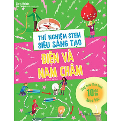 Thí Nghiệm Stem Siêu Sáng Tạo: Điện Và Nam Châm (Tái Bản)
