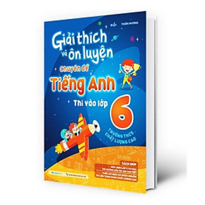 Sách - Giải thích và ôn luyện chuyên đề Tiếng Anh thi vào lớp 6 trường THCS chất lượng cao (MG)