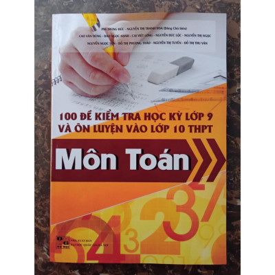 Sách - 100 Đề kiểm tra học kỳ lớp 9 và ôn tập thi vào lớp 10 môn Toán (mới nhất)