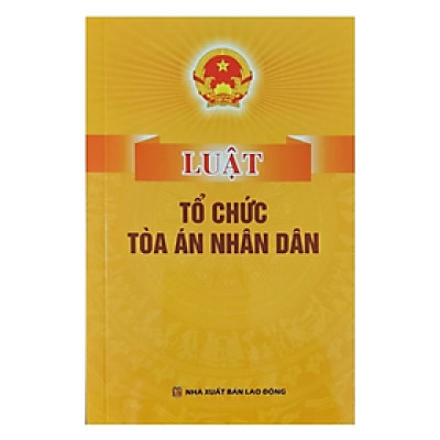 Luật tổ chức Tòa án nhân dân - Quốc Hội - NXB Lao động - Dân Hiền