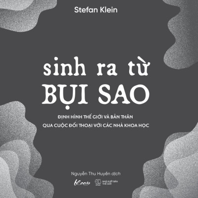 Sinh Ra Từ Bụi Sao - Định Hình Thế Giới Và Bản Thân Qua Cuộc Đối Thoại Với Các Nhà Khoa Học
