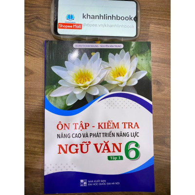 Sách - Ôn tập - Kiểm tra nâng cao và phát triển năng lực Ngữ Văn 6 tập 1