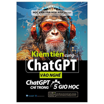 Sách - Kiếm Tiền Cùng ChatGPT - Vào Nghề ChatGPT Chỉ Trong 5 Giờ Học
