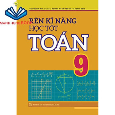 Sách: Rèn Kĩ Năng Học Tốt Toán Lớp 9 - Hỗ Trợ Phát Triển Năng Lực Giải Toán