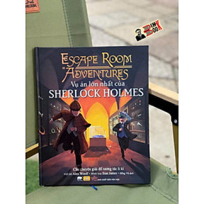 (Bìa cứng, In màu) ESCAPE ROOM ADVENTURES - VỤ ÁN LỚN NHẤT CỦA SHERLOCK HOLMES - Lời Alex Woolf, Sian James Minh hoạ - Hồng Vũ dịch - Sách Nhân Dân