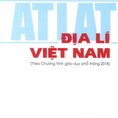 ATLAT ĐỊA LÍ VIỆT NAM (Theo Chương Trình Giáo Dục Phổ Thông 2018)