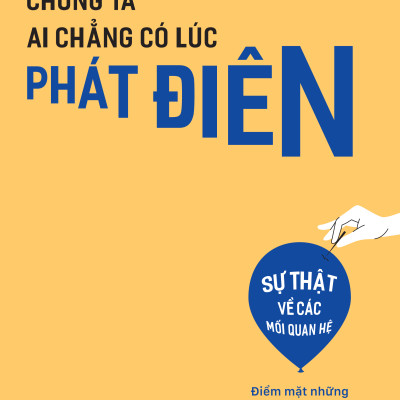 Chúng Ta Ai Chẳng Có Lúc Phát Điên - Điểm Mặt Những Căn Bệnh Tâm Lý Của Cuộc Sống Hiện Đại - Bản Quyền