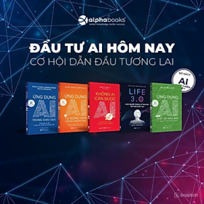 Trọn Bộ Sách AI Thực Chiến: Ứng Dụng AI Trong Giáo Dục + Ứng Dụng AI Trong Thiết Kế Hình Ảnh + Ứng Dụng AI Và Tự Động Hóa Trong Marketing + Không Ai Cản Được AI + Life 3.0 - Loài Người Trong Kỷ Nguyên Trí Tuệ Nhân Tạo - Alpha Books 