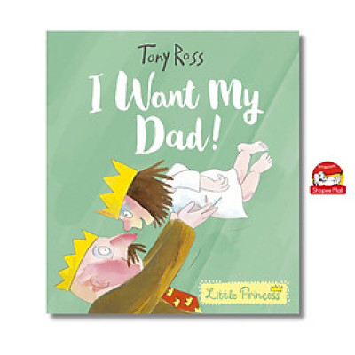 Sách - I Want My Dad by Tony Ross - Sách ngoại văn, sách thiếu nhi tiếng Anh, bìa mềm, nhập khẩu UK