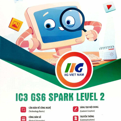 Tăng Cường Tin Học Quốc Tế - IC3 GS6 Spark Level 2 - Dành Cho Lớp 4 (Tái Bản 2023)