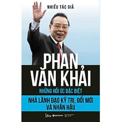 Phan Văn Khải - Nhà Lãnh Đạo Kỹ Trị, Đổi Mới Và Nhân Hậu (Những hồi ức đặc biệt)