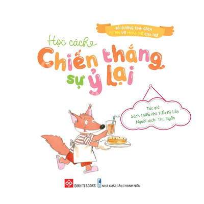 Bồi Dưỡng Tính Cách Tự Tin Và Mạnh Mẽ Cho Trẻ - Học Cách Chiến Thắng Sự Ỷ Lại