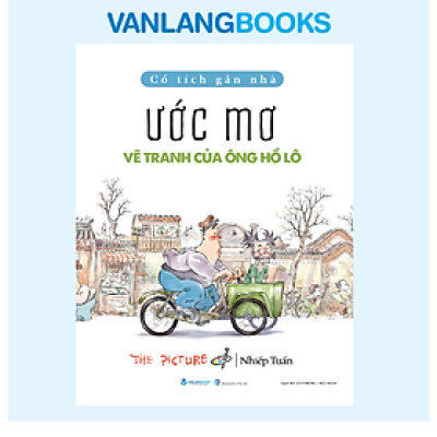 Cổ Tích Gần Nhà - Ước Mơ Vẽ Tranh Của Ông Hồ Lô - Vanlangbooks