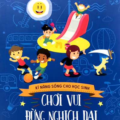 Kỹ Năng Sống Cho Học Sinh - Chơi Vui Đừng Nghịch Dại (Tái bản 2019)- 2HBooks