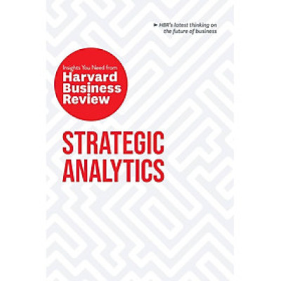 Strategic Analytics: The Insights You Need From Harvard Business Review