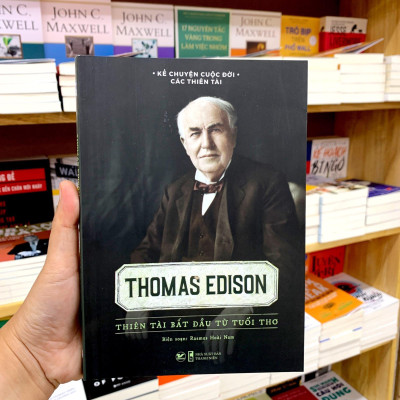 Kể Chuyện Cuộc Đời Các Thiên Tài: Thomas Edison - Thiên Tài Bắt Đầu Từ Tuổi Thơ