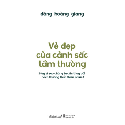 Vẻ Đẹp Của Cảnh Sắc Tầm Thường - Hay Vì Sao Chúng Ta Cần Thay Đổi Cách Thưởng Thức Thiên Nhiên? (Đặng Hoàng Giang) - Omega Plus