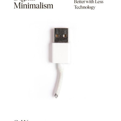 Digital Minimalism: Choosing A Focused Life In A Noisy World
