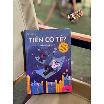 TIỀN CÓ TỆ? - QUẢN LÍ TÀI CHÍNH CÁ NHÂN, VÀ CON ĐƯỜNG HƯỚNG ĐẾN TÀI CHÍNH HẠNH PHÚC – Trần Công Danh – NXB Kim Đồng