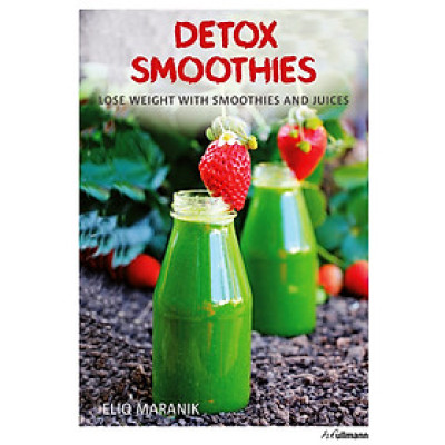 Detox Smoothies: Lose Weight with Smoothies and Juices
