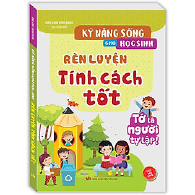 Kỹ Năng Sống Cho Học Sinh - Rèn Luyện Tính Cách Tốt (Sách Bản Quyền)