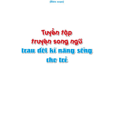 Tuyển Tập Truyện Song Ngữ - Trau Dồi Kĩ Năng Sống Cho Trẻ