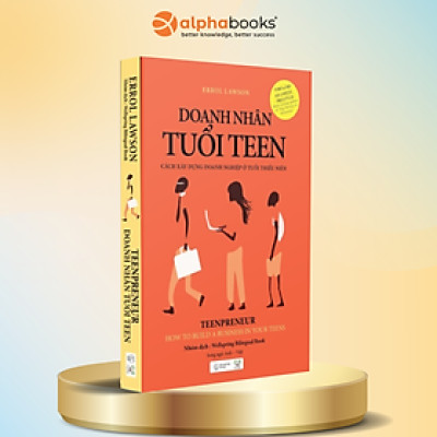 Doanh Nhân Tuổi Teen - Cách Xây Dựng Doanh Nghiệp Ở Tuổi Thiếu Niên - Alpha Books