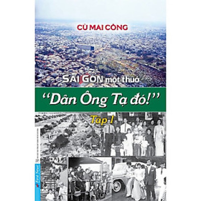 Sài Gòn Một Thuở Dân Ông Tạ Đó - Tập 1