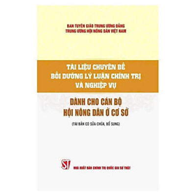 Sách - Tài Liệu Chuyên Đề Bồi Dưỡng Lý Luận Chính Trị Và Nghiệp Vụ - Dành Cho Cán Bộ Hội Nông Dân Ở Cơ Sở - NXB Chính Trị Quốc Gia