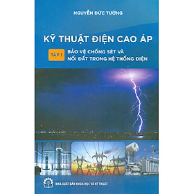 Kỹ Thuật Điện Cao Áp Tập 1 Bảo Vệ Chống Sét Và Nối Đất Trong Hệ Thống Điện 