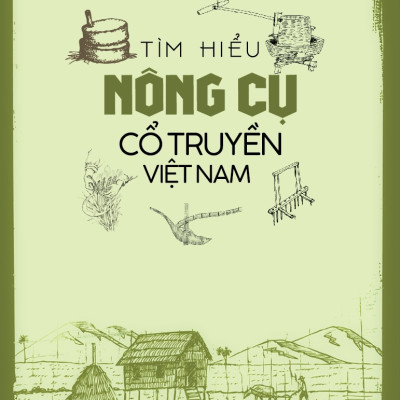 Tìm Hiểu Nông Cụ Cổ Truyền Việt Nam (Bản in năm 2023)